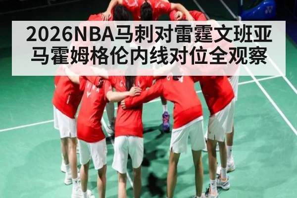 2026NBA马刺对雷霆文班亚马霍姆格伦内线对位全观察
